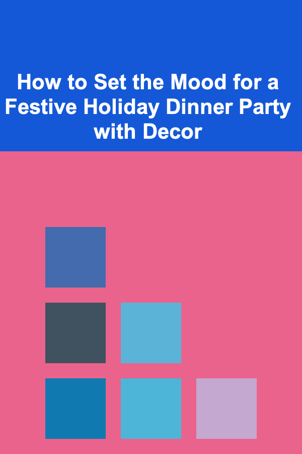 How to Set the Mood for a Festive Holiday Dinner Party with Decor