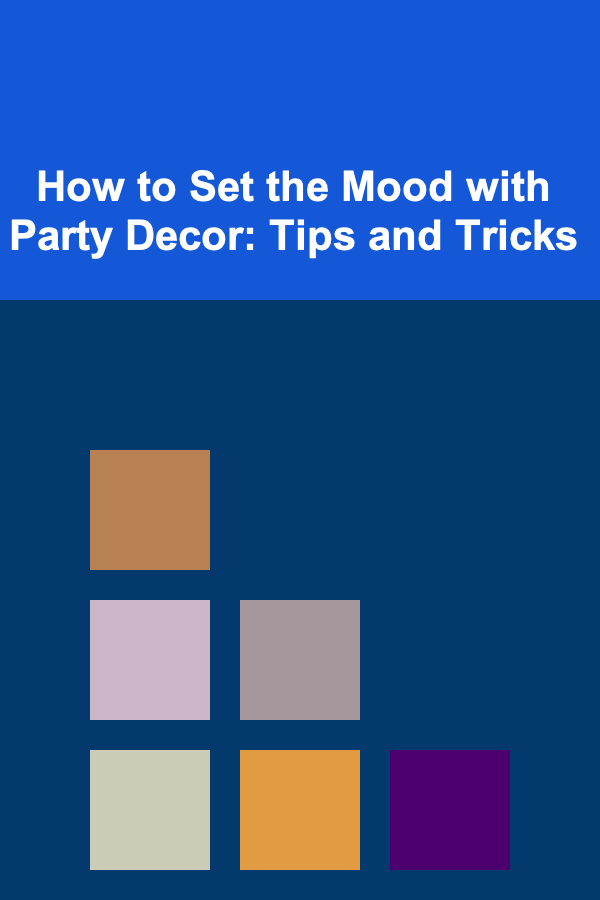 How to Set the Mood with Party Decor: Tips and Tricks