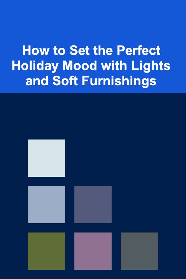 How to Set the Perfect Holiday Mood with Lights and Soft Furnishings