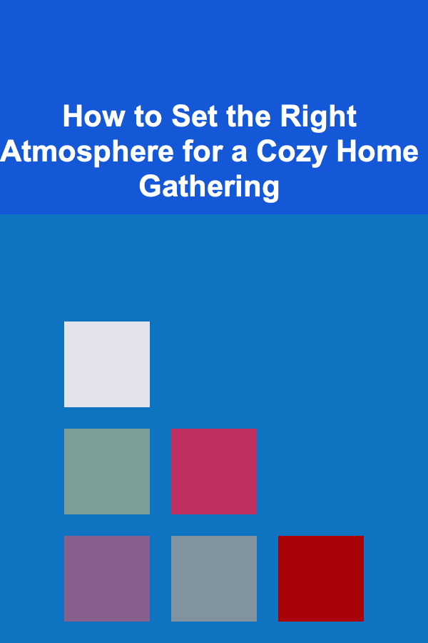 How to Set the Right Atmosphere for a Cozy Home Gathering