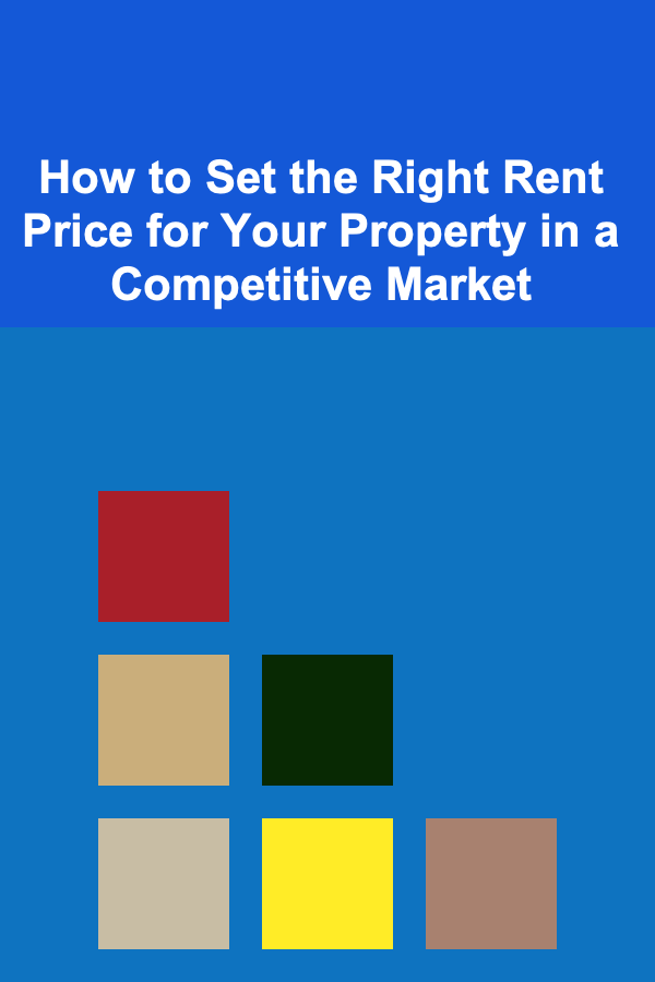 How to Set the Right Rent Price for Your Property in a Competitive Market