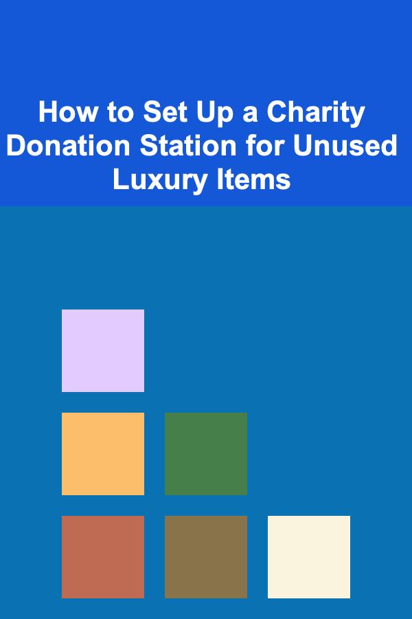 How to Set Up a Charity Donation Station for Unused Luxury Items