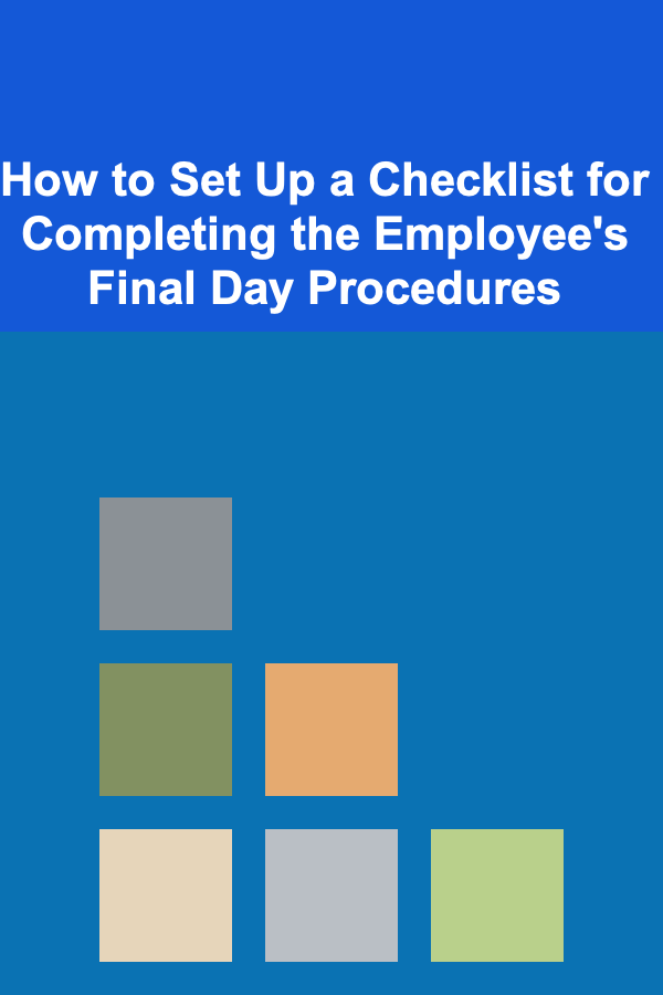 How to Set Up a Checklist for Completing the Employee's Final Day Procedures