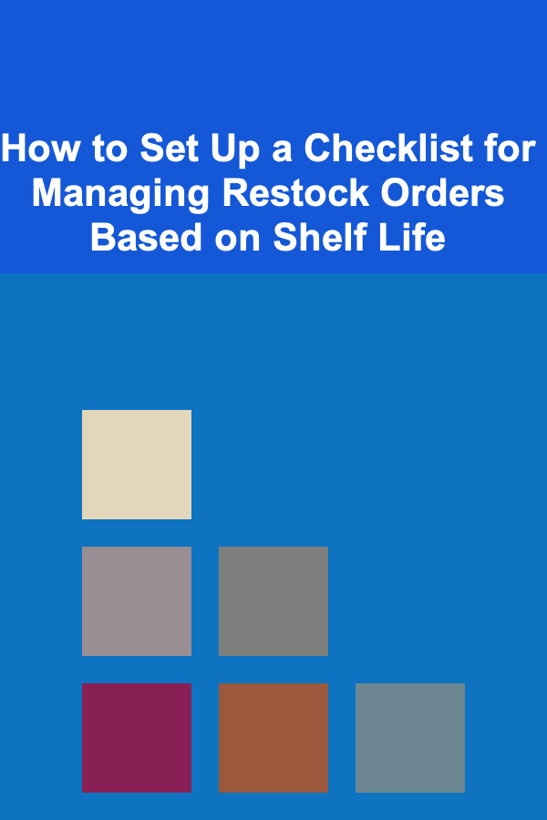 How to Set Up a Checklist for Managing Restock Orders Based on Shelf Life