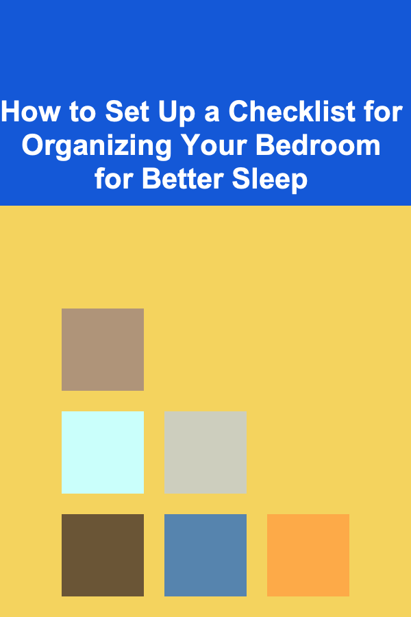 How to Set Up a Checklist for Organizing Your Bedroom for Better Sleep