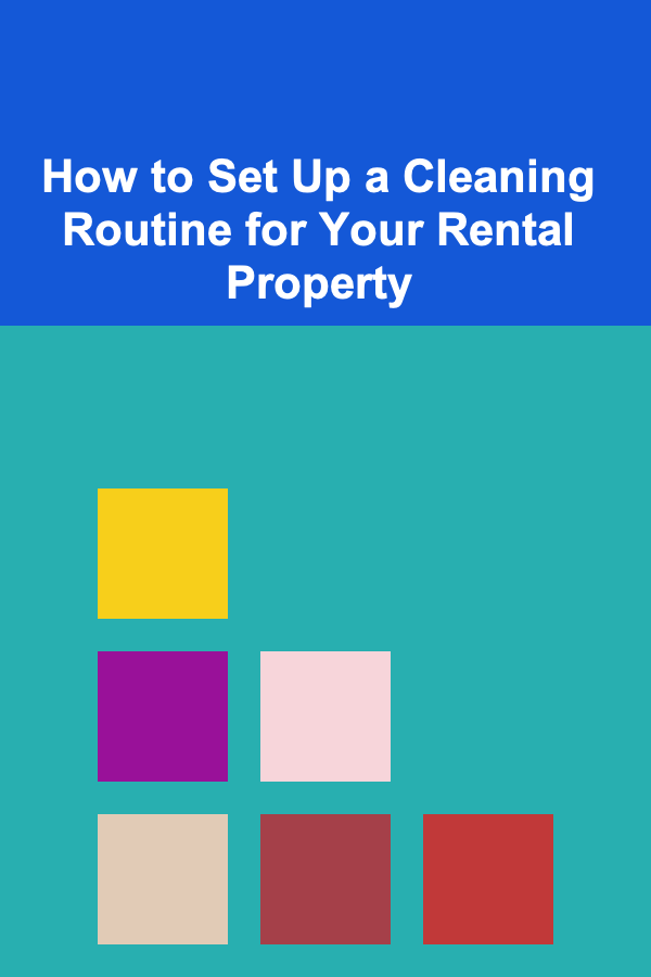 How to Set Up a Cleaning Routine for Your Rental Property