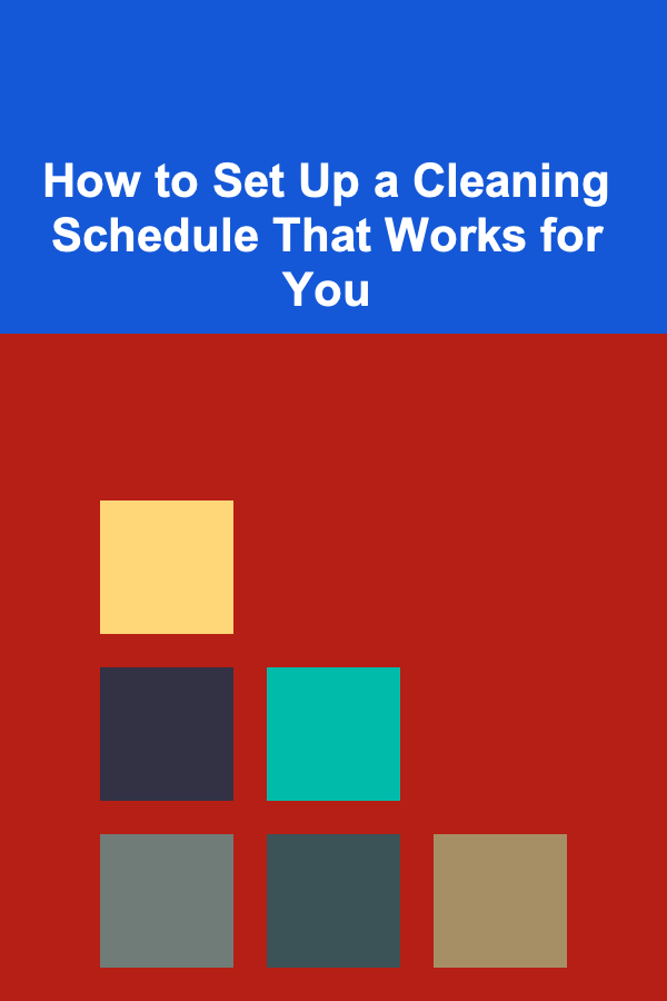 How to Set Up a Cleaning Schedule That Works for You