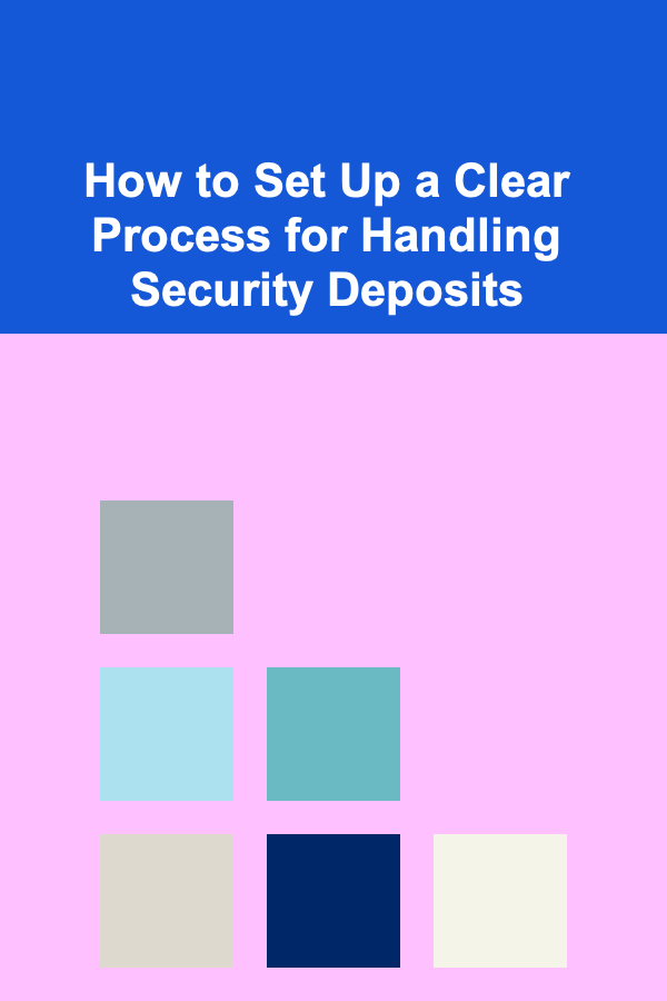 How to Set Up a Clear Process for Handling Security Deposits