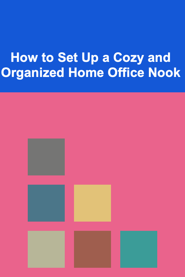 How to Set Up a Cozy and Organized Home Office Nook