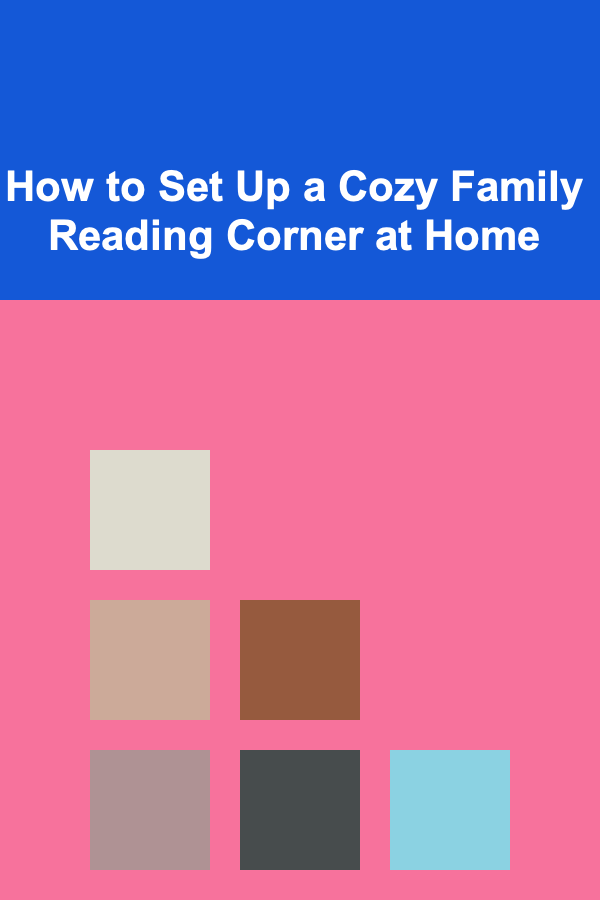How to Set Up a Cozy Family Reading Corner at Home