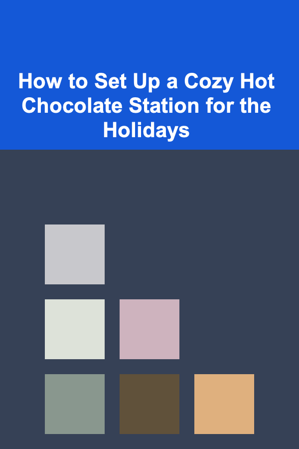 How to Set Up a Cozy Hot Chocolate Station for the Holidays