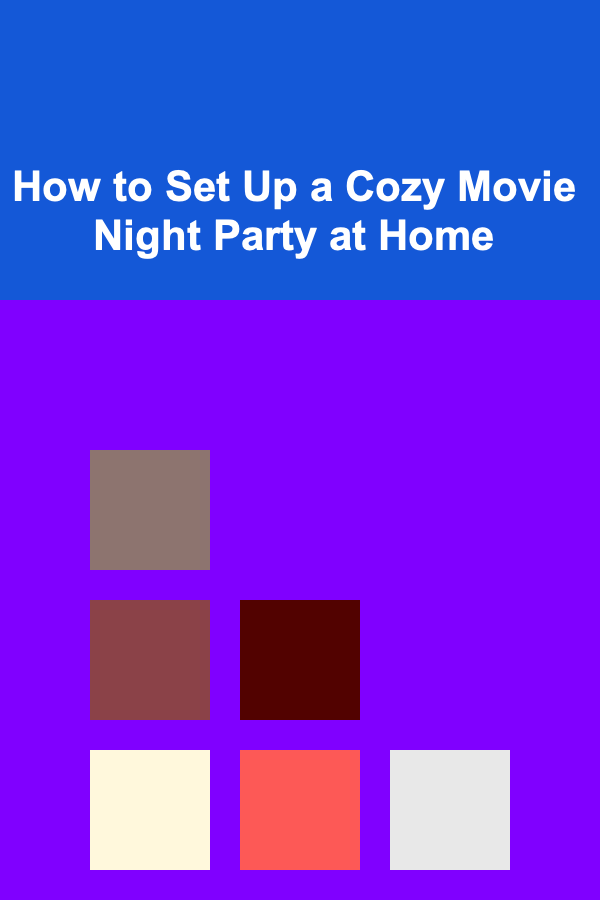 How to Set Up a Cozy Movie Night Party at Home
