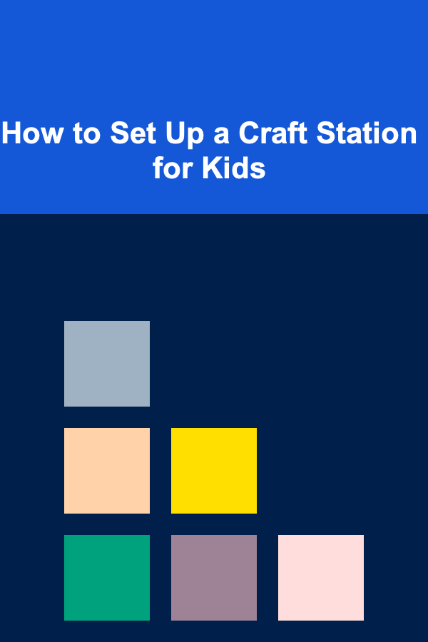 How to Set Up a Craft Station for Kids