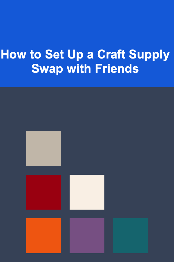 How to Set Up a Craft Supply Swap with Friends