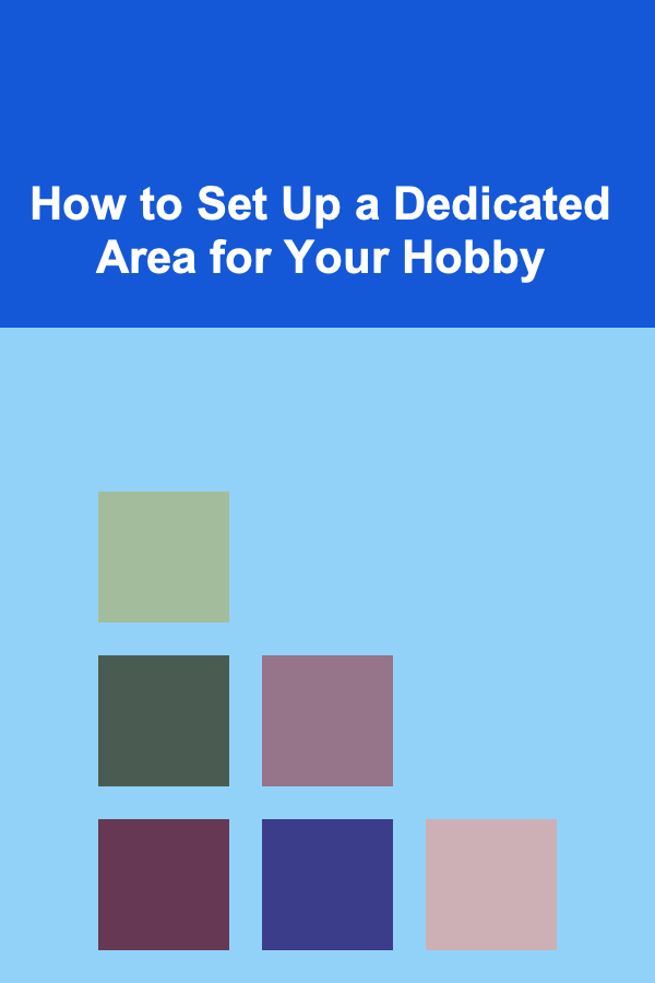 How to Set Up a Dedicated Area for Your Hobby