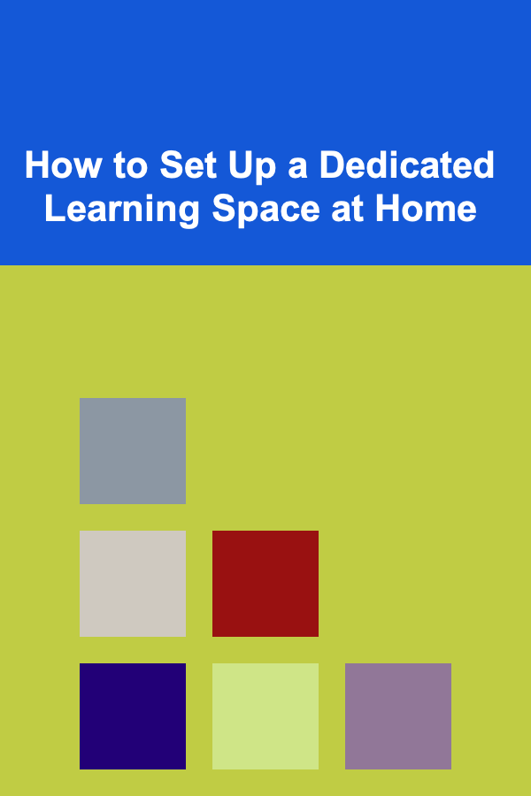 How to Set Up a Dedicated Learning Space at Home
