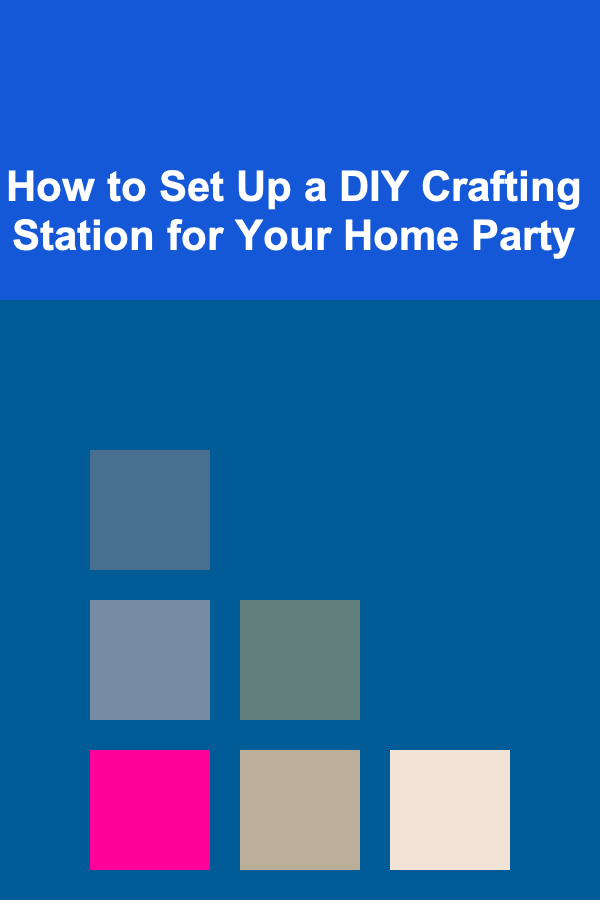 How to Set Up a DIY Crafting Station for Your Home Party