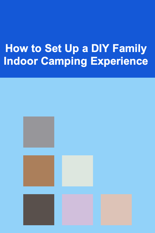 How to Set Up a DIY Family Indoor Camping Experience