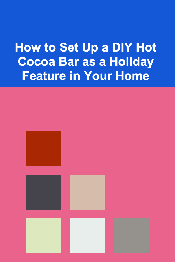 How to Set Up a DIY Hot Cocoa Bar as a Holiday Feature in Your Home