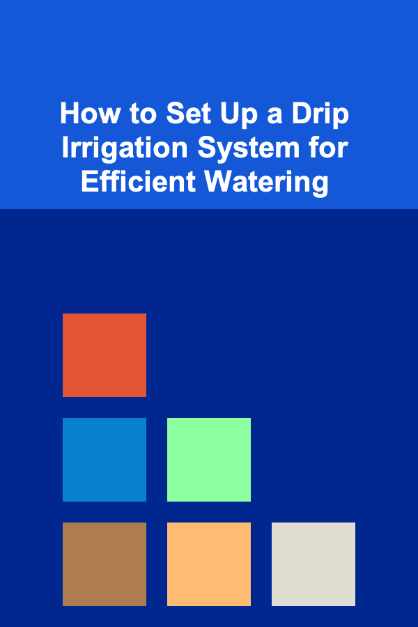 How to Set Up a Drip Irrigation System for Efficient Watering