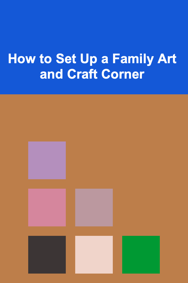 How to Set Up a Family Art and Craft Corner