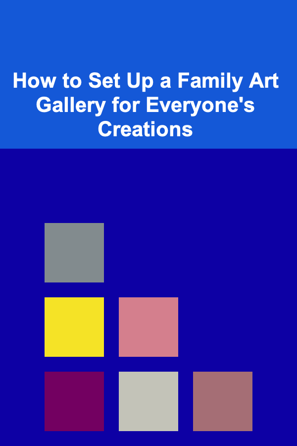 How to Set Up a Family Art Gallery for Everyone's Creations