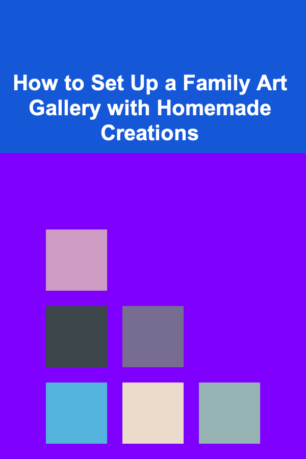 How to Set Up a Family Art Gallery with Homemade Creations