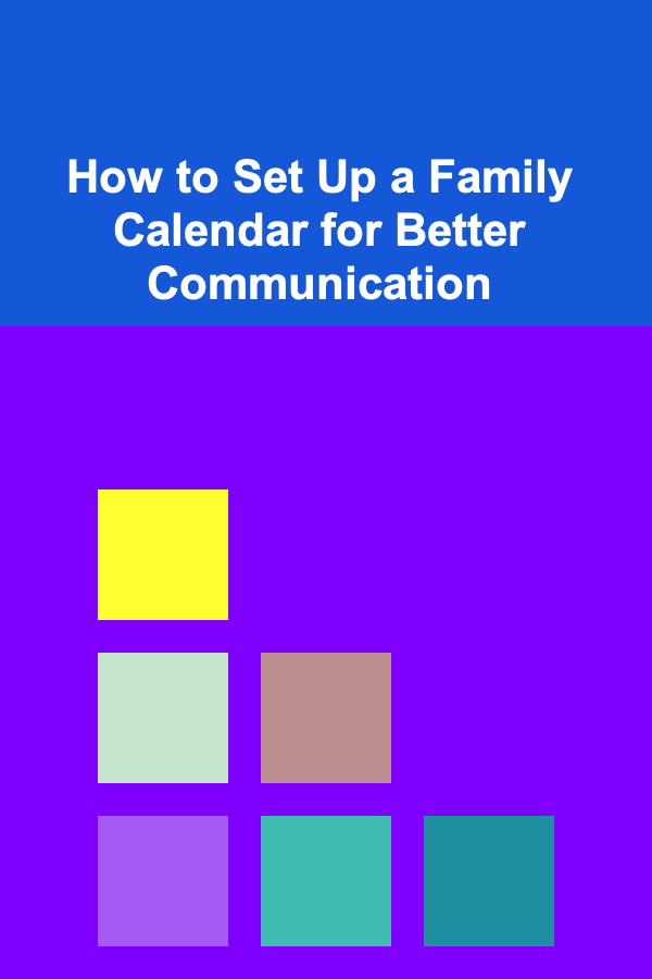 How to Set Up a Family Calendar for Better Communication