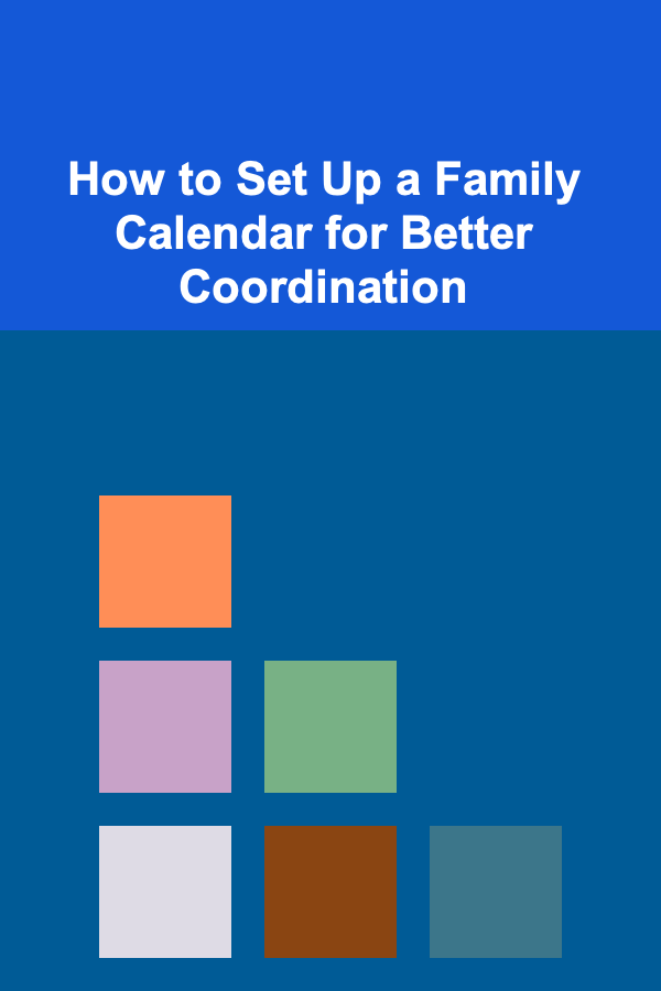 How to Set Up a Family Calendar for Better Coordination
