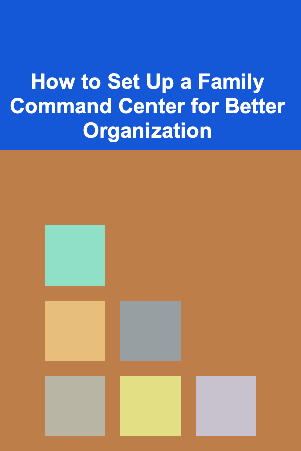 How to Set Up a Family Command Center for Better Organization