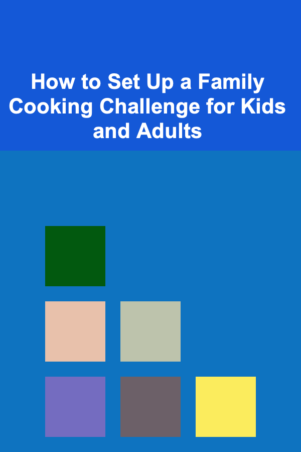 How to Set Up a Family Cooking Challenge for Kids and Adults