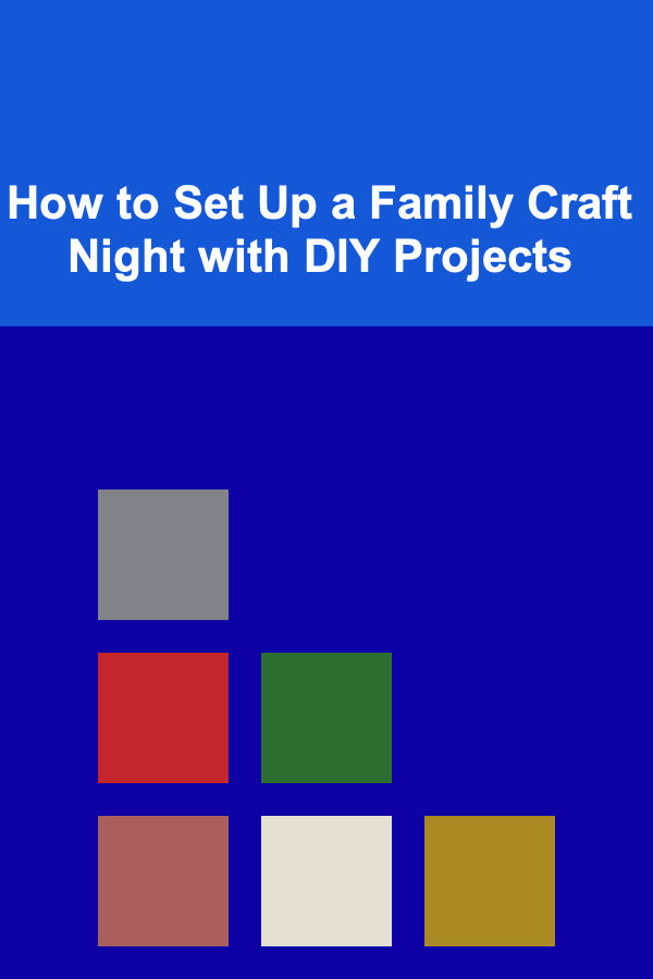 How to Set Up a Family Craft Night with DIY Projects