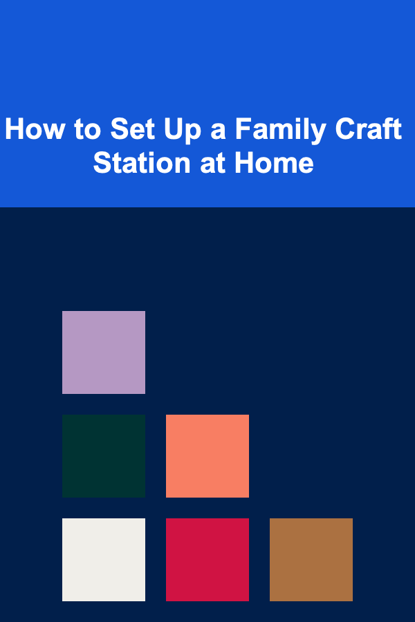 How to Set Up a Family Craft Station at Home