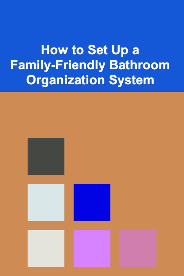 How to Set Up a Family-Friendly Bathroom Organization System