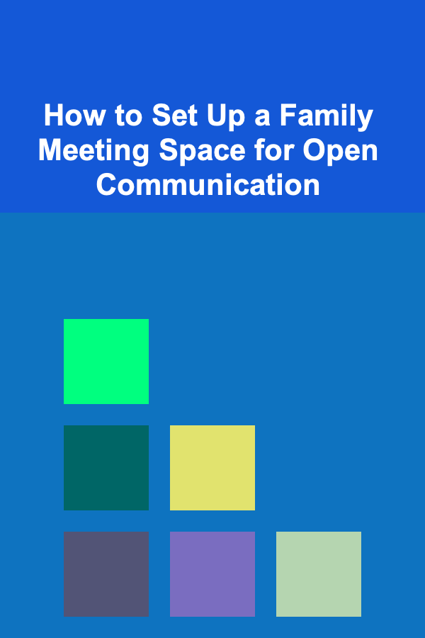 How to Set Up a Family Meeting Space for Open Communication