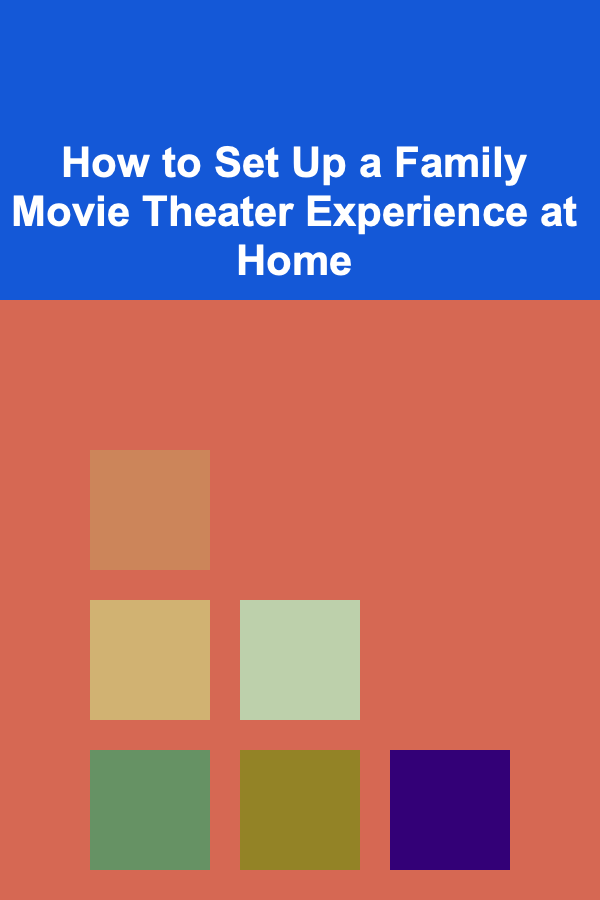 How to Set Up a Family Movie Theater Experience at Home