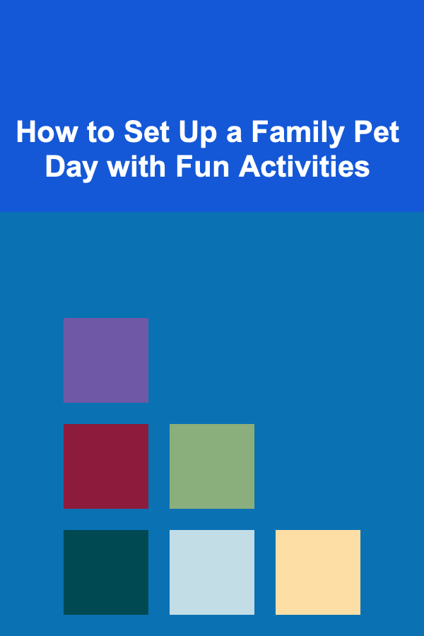 How to Set Up a Family Pet Day with Fun Activities