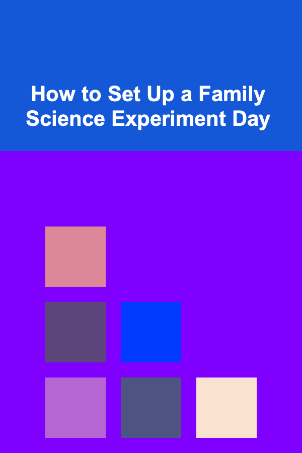 How to Set Up a Family Science Experiment Day