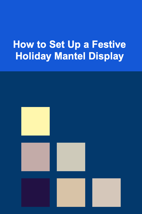 How to Set Up a Festive Holiday Mantel Display