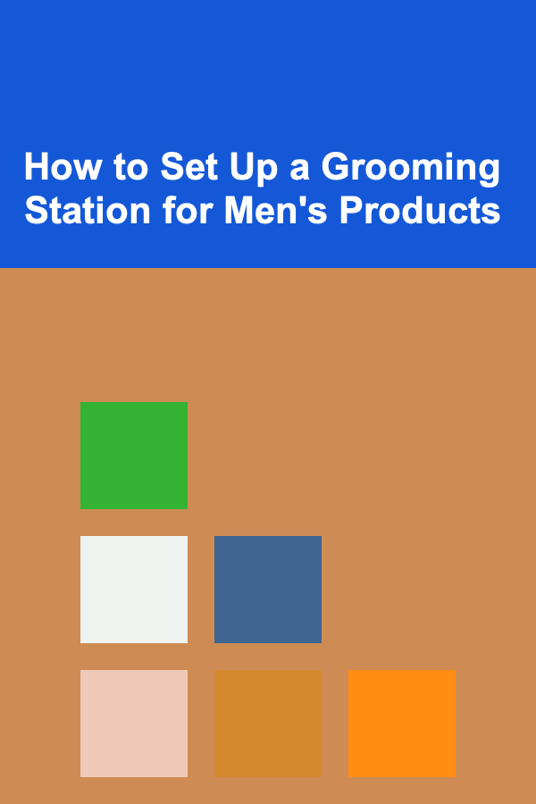 How to Set Up a Grooming Station for Men's Products