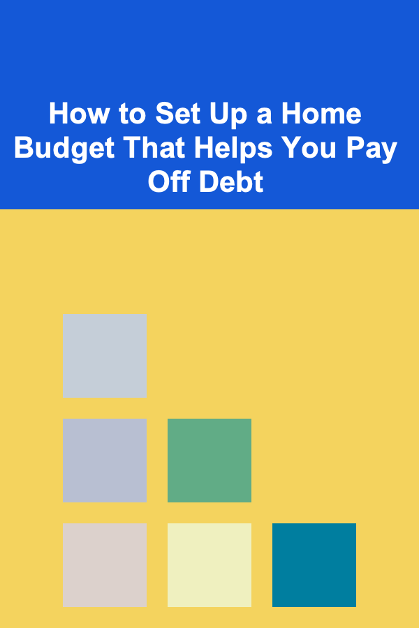 How to Set Up a Home Budget That Helps You Pay Off Debt