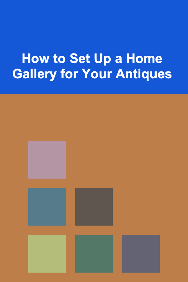 How to Set Up a Home Gallery for Your Antiques