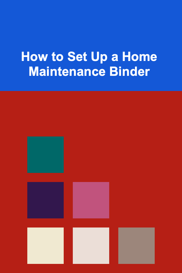 How to Set Up a Home Maintenance Binder