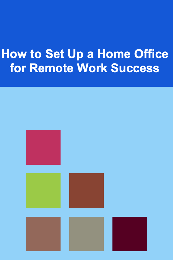 How to Set Up a Home Office for Remote Work Success