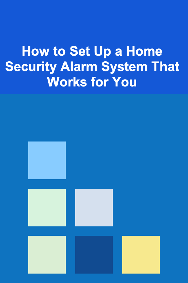 How to Set Up a Home Security Alarm System That Works for You