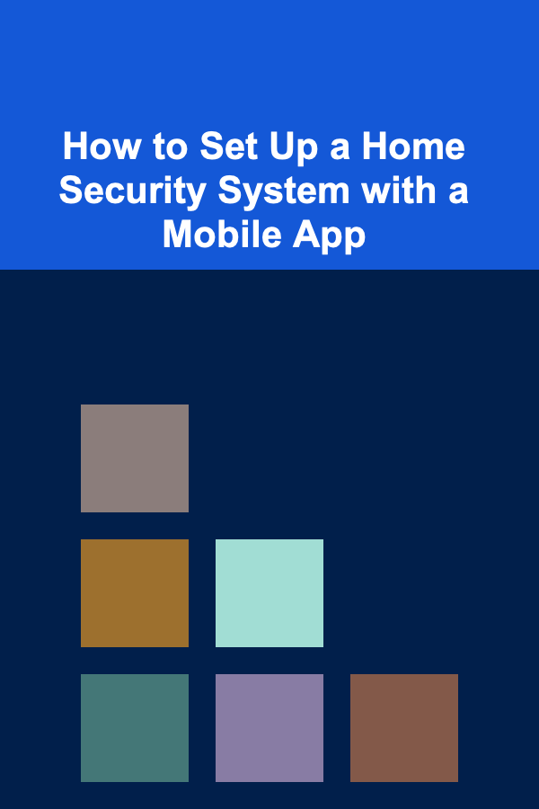How to Set Up a Home Security System with a Mobile App
