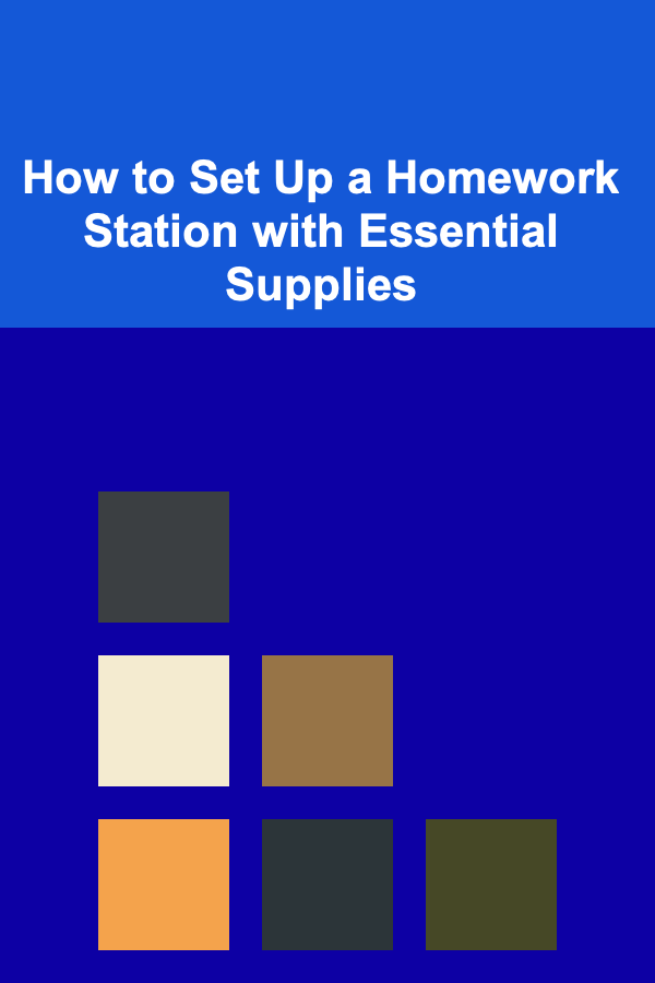How to Set Up a Homework Station with Essential Supplies