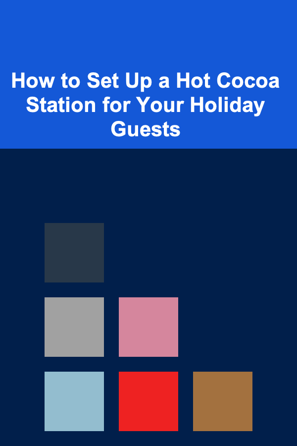 How to Set Up a Hot Cocoa Station for Your Holiday Guests