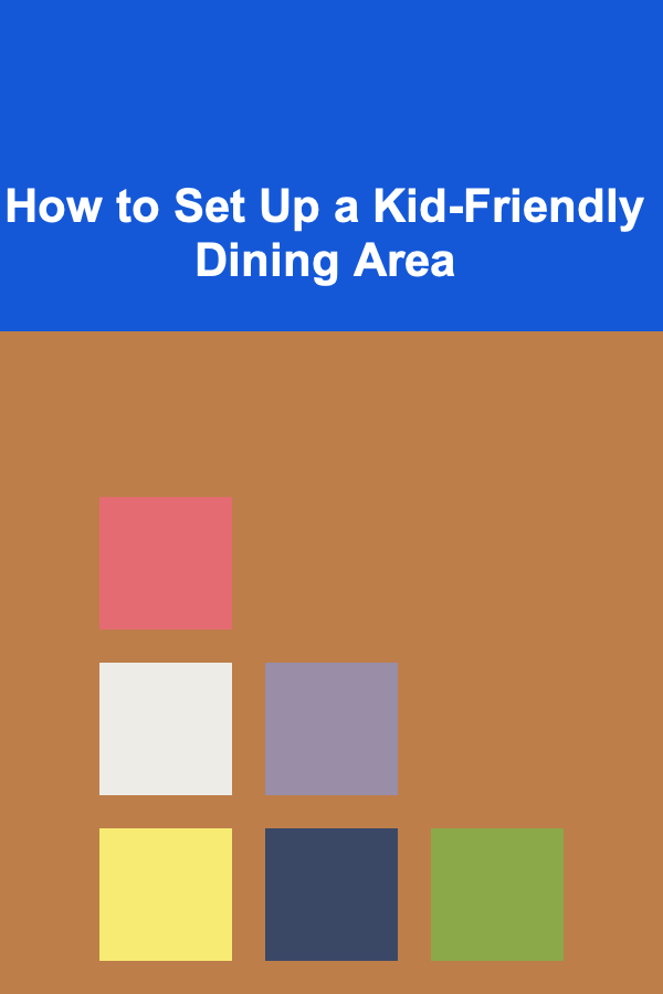 How to Set Up a Kid-Friendly Dining Area