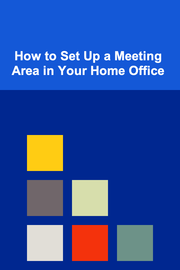 How to Set Up a Meeting Area in Your Home Office